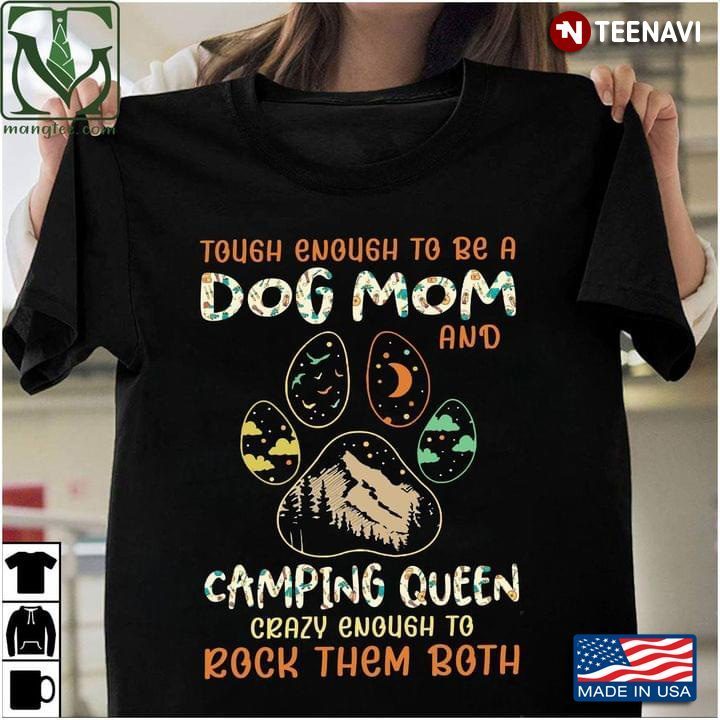 Tough Enough To Be A Dog Mom And Camping Queen Crazy Enough To Rock Them BothShirt