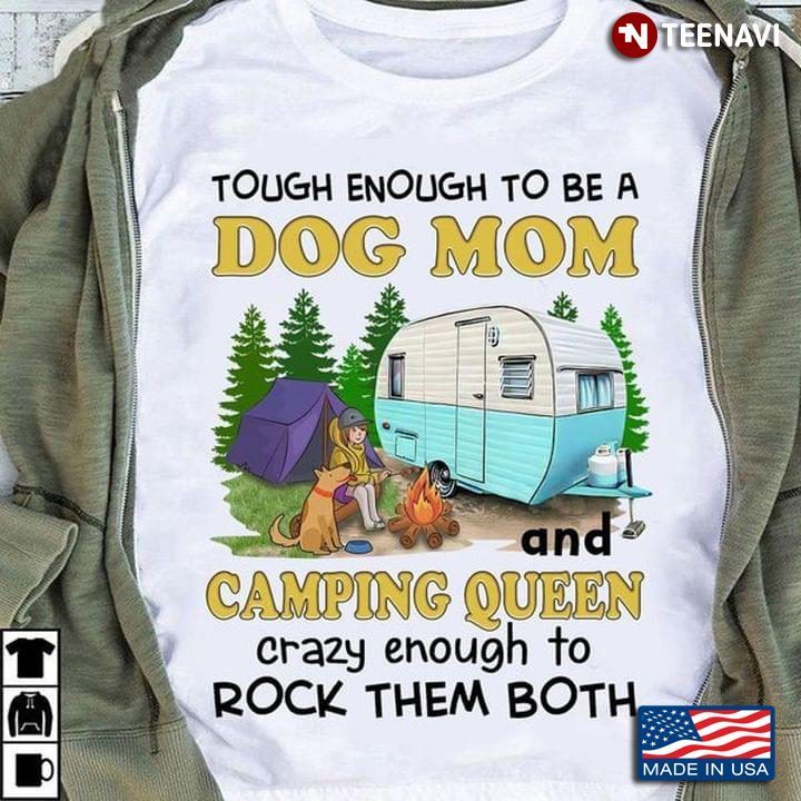 Tough Enough To Be A Dog Mom And Camping Queen Crazy Enough To Rock Them BothShirt