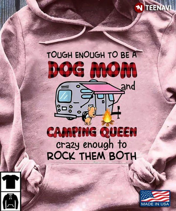 Tough Enough To Be A Dog Mom And Camping Queen Crazy Enough To Rock Them BothShirt