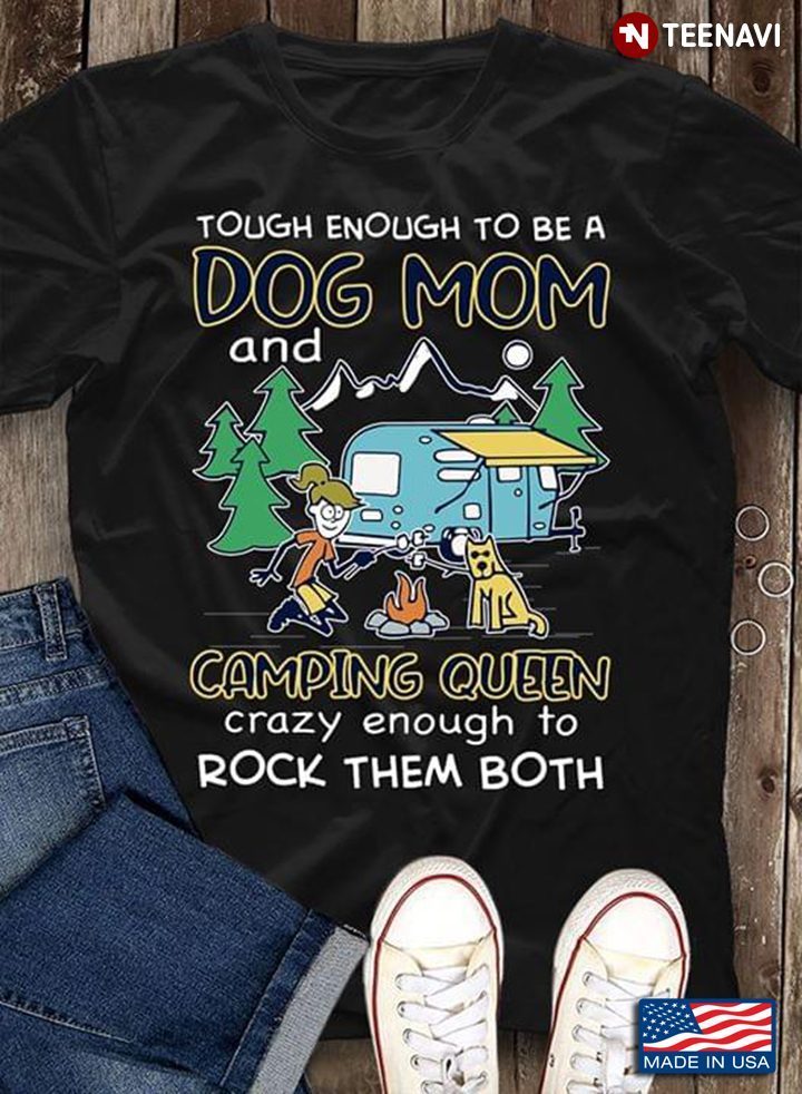 Tough Enough To Be A Dog Mom And Camping Queen Crazy Enough To Rock Them BothShirt