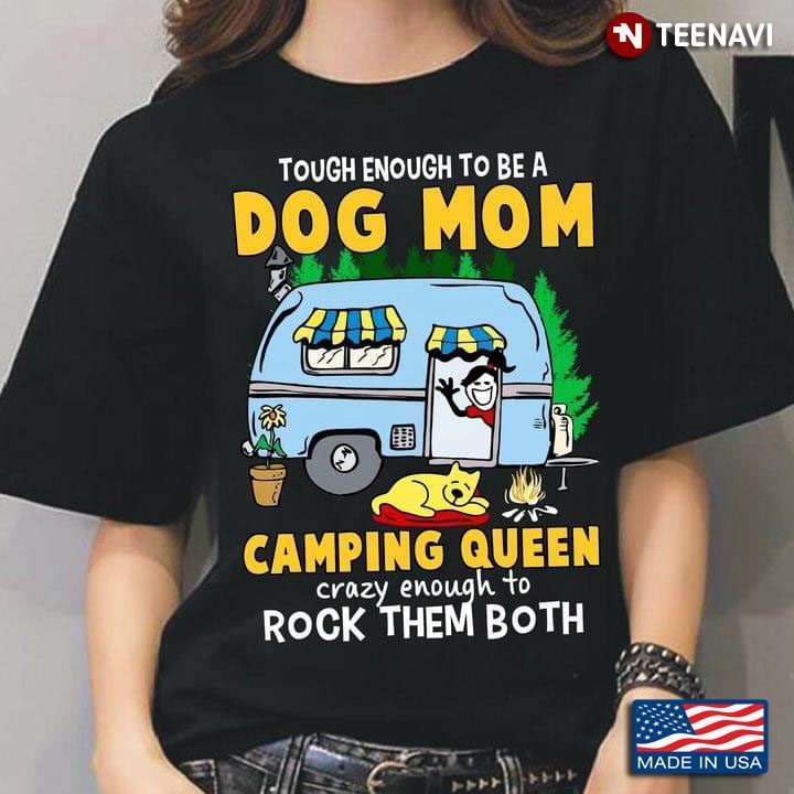Tough Enough To Be A Dog Mom Camping Queen Crazy Enough To Rock Them BothShirt
