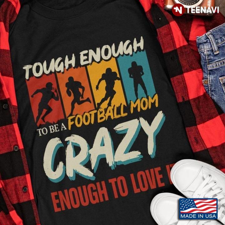 Tough Enough To Be A Football Mom Crazy Enough To Love It VintageShirt