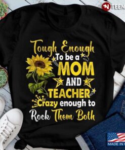 Tough Enough To Be A Mom And Teacher Crazy Enough To Rock Them BothShirt