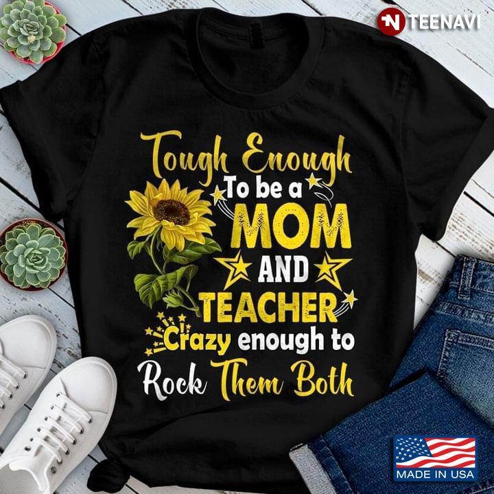 Tough Enough To Be A Mom And Teacher Crazy Enough To Rock Them BothShirt