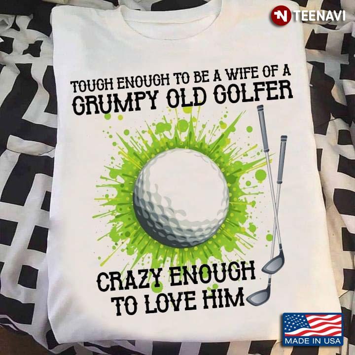 Tough Enough To Be A Wife Of A Grumpy Old Golfer Shirts Ideas Gifts For Mom Dad FamilyShirt