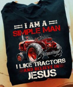 Tractor Jesus Shirt, I Am A Simple Man I Like Tractors And Believe In Jesus