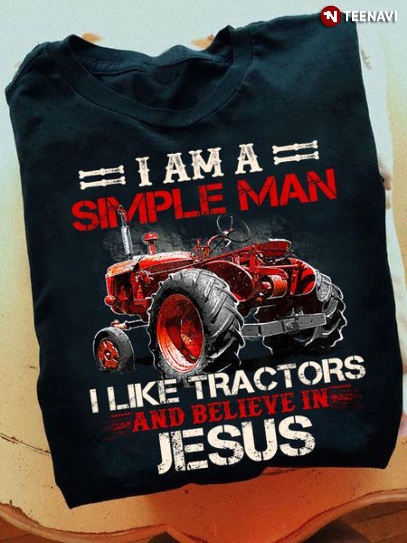 Tractor Jesus Shirt, I Am A Simple Man I Like Tractors And Believe In Jesus