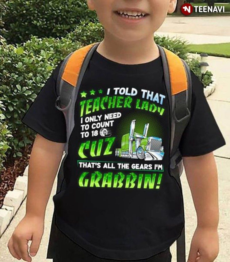 Trucker Shirt, I Told That Teacher Lady I Only Need To Count To 18