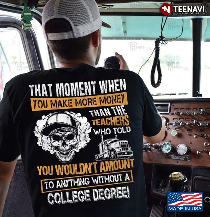 Trucker That Moment When You Make More Money Than The Teachers Who Told YouShirt