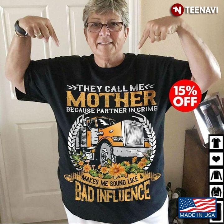 Trucker They Call Me Mother Because Partner In Crime Makes Me Sound Like A Bad InfluenceShirt