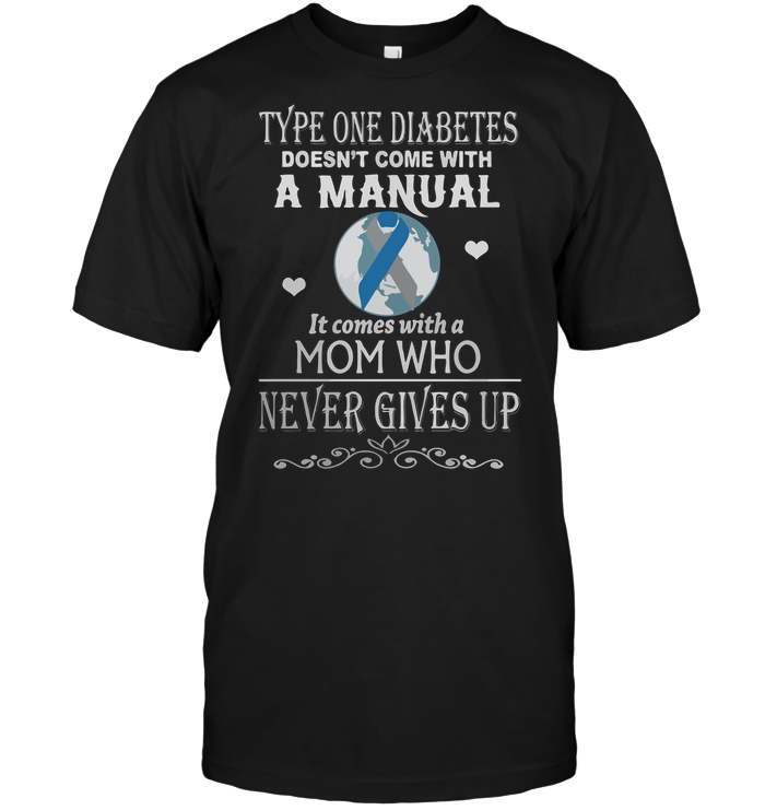 Type One Diabetes Doesn't Come With A Manual It Comes With A Mom WhoShirt