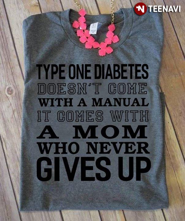 Type One Diabetes Doesn't Come With A Manual It Comes With A Mom Who Never Gives Up New VersionShirt