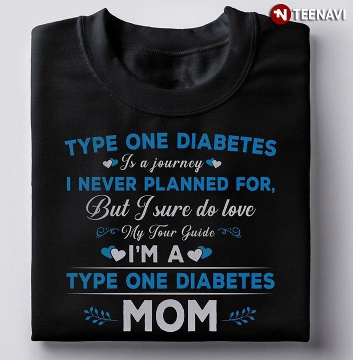 Type One Diabetes Is A Journey I Never Planned For But I Sure Do Love My Tour Guide I'm A Type One Diabetes MomShirt