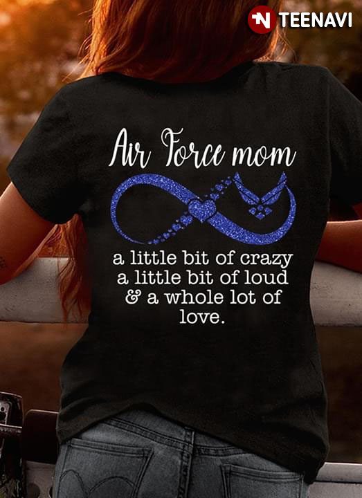 U.S Air Force Mom A little Bit Of Crazy A Little Bit Of Loud & A Whole Lot Of LoveShirt