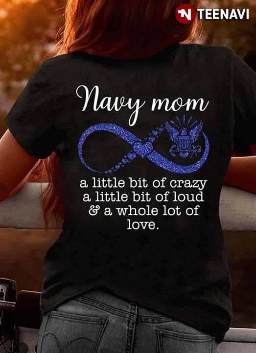 U.S Navy Mom A little Bit Of Crazy A Little Bit Of Loud & A Whole Lot Of LoveShirt