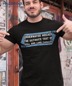 Underwater Hockey The Ultimate Test Of Skill & Lung Capacity Shirt