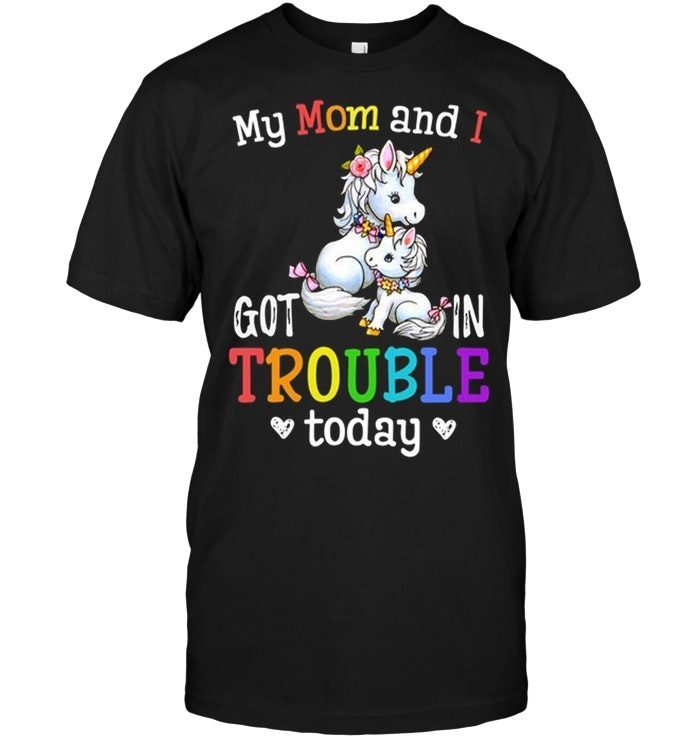 Unicorn My Mom And I Got Trouble In TodayShirt