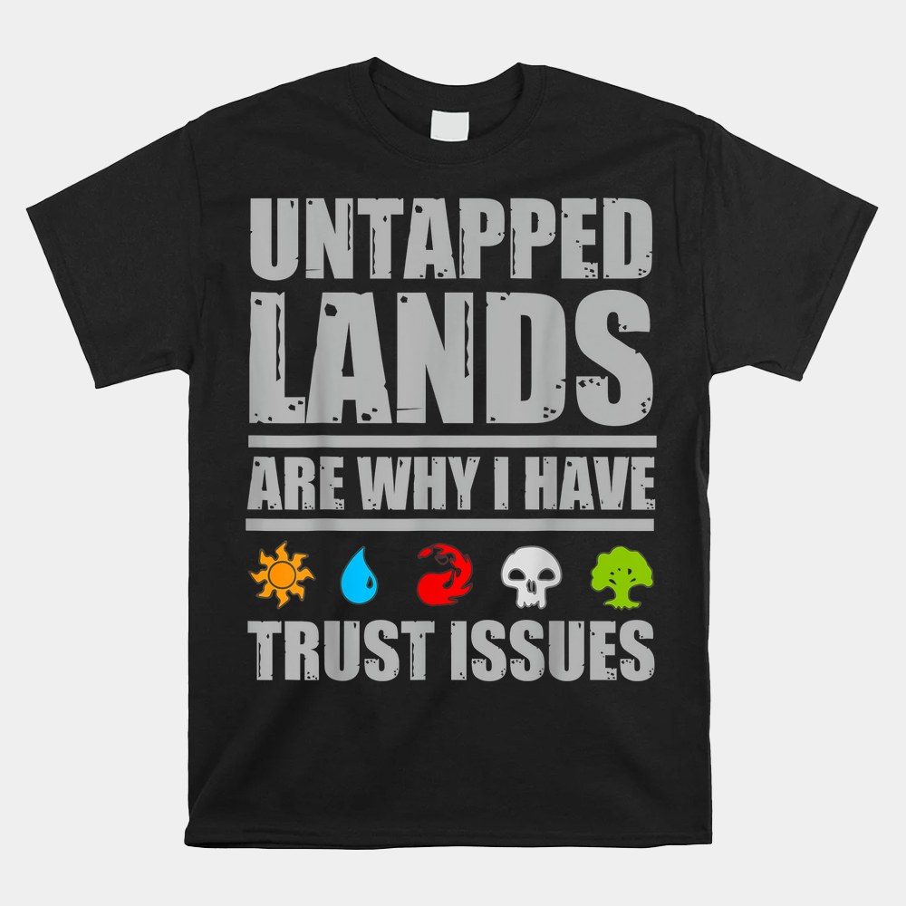 Untapped Lands Are Why I Have Trust Issues Magic Geek Shirt