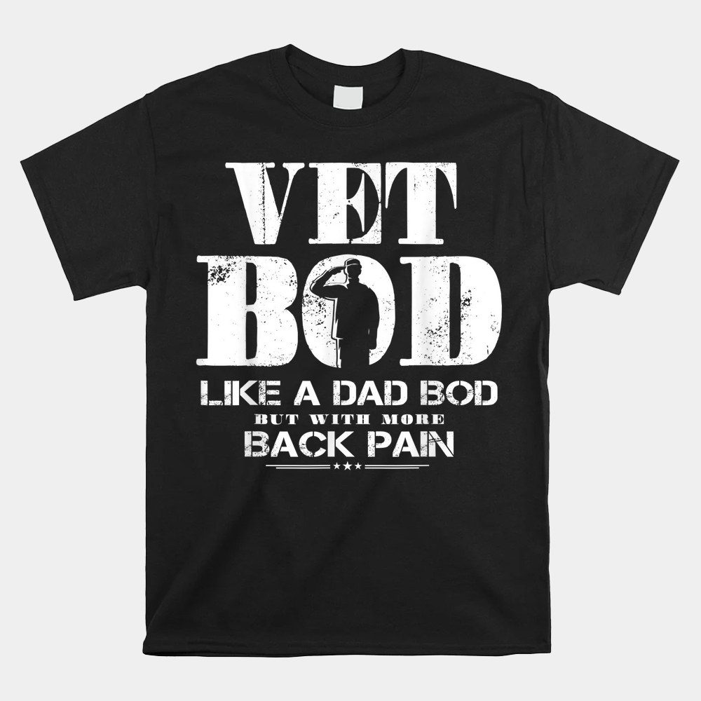 Vet Bod Like A Dad Bod But With More Back Pain Shirt