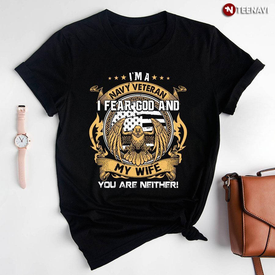 Veteran Dad Shirt, I'm A Navy Veteran I Fear God And My Wife You Are NeitherShirt