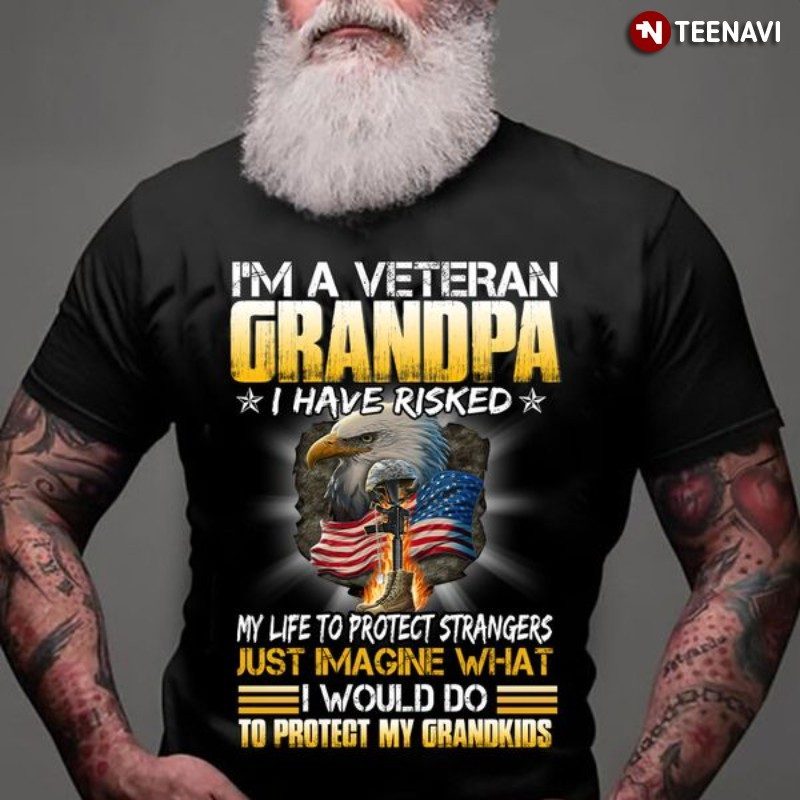 Veteran Grandpa Shirt, I'm A Veteran Grandpa I Have Risked My Life To ProtectShirt