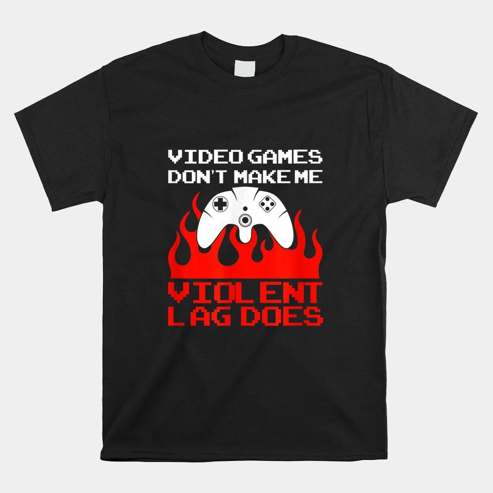 Video Games Don't Make Me Violent Lag Does Gamer Shirt