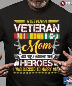 Vietnam Veteran Mom Most People Never Meet Their Heroes I Was Marry MineShirt