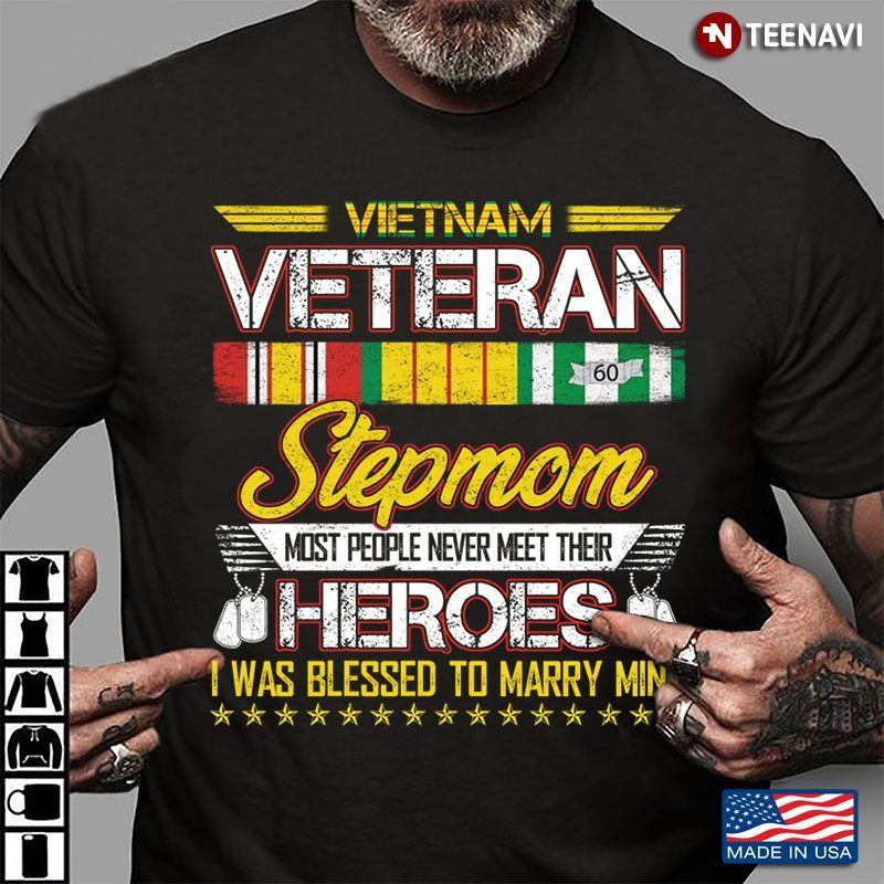 Vietnam Veteran Stepmom Most People Never Meet Their Heroes I Was Blessed To Marry MineShirt