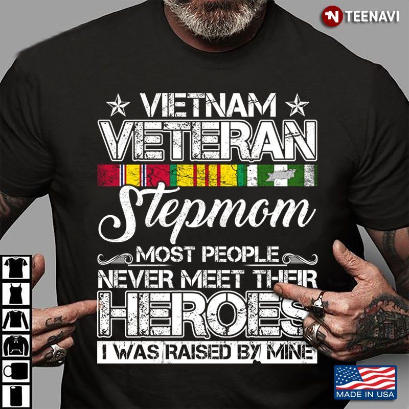 Vietnam Veteran Stepmom Most People Never Meet Their Heroes I Was Raised By MineShirt