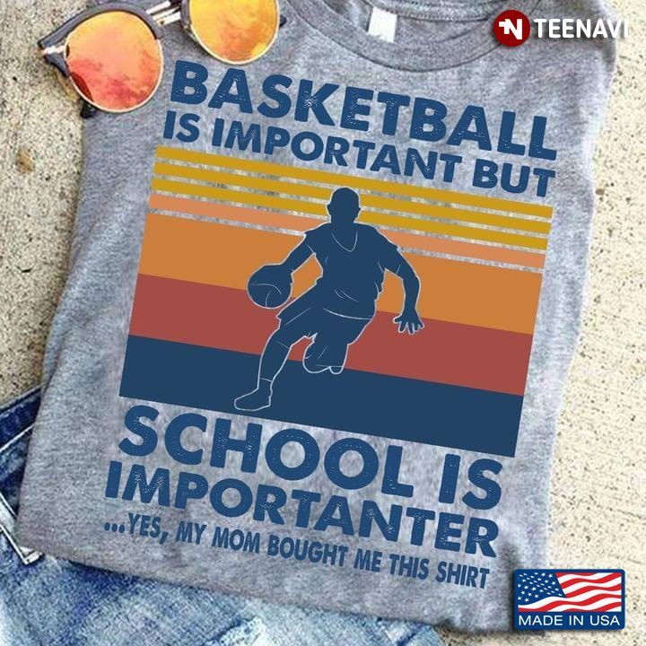 Vintage Basketball Is Important But School Is Importanter Yes My Mom Bought Me This ShirtShirt
