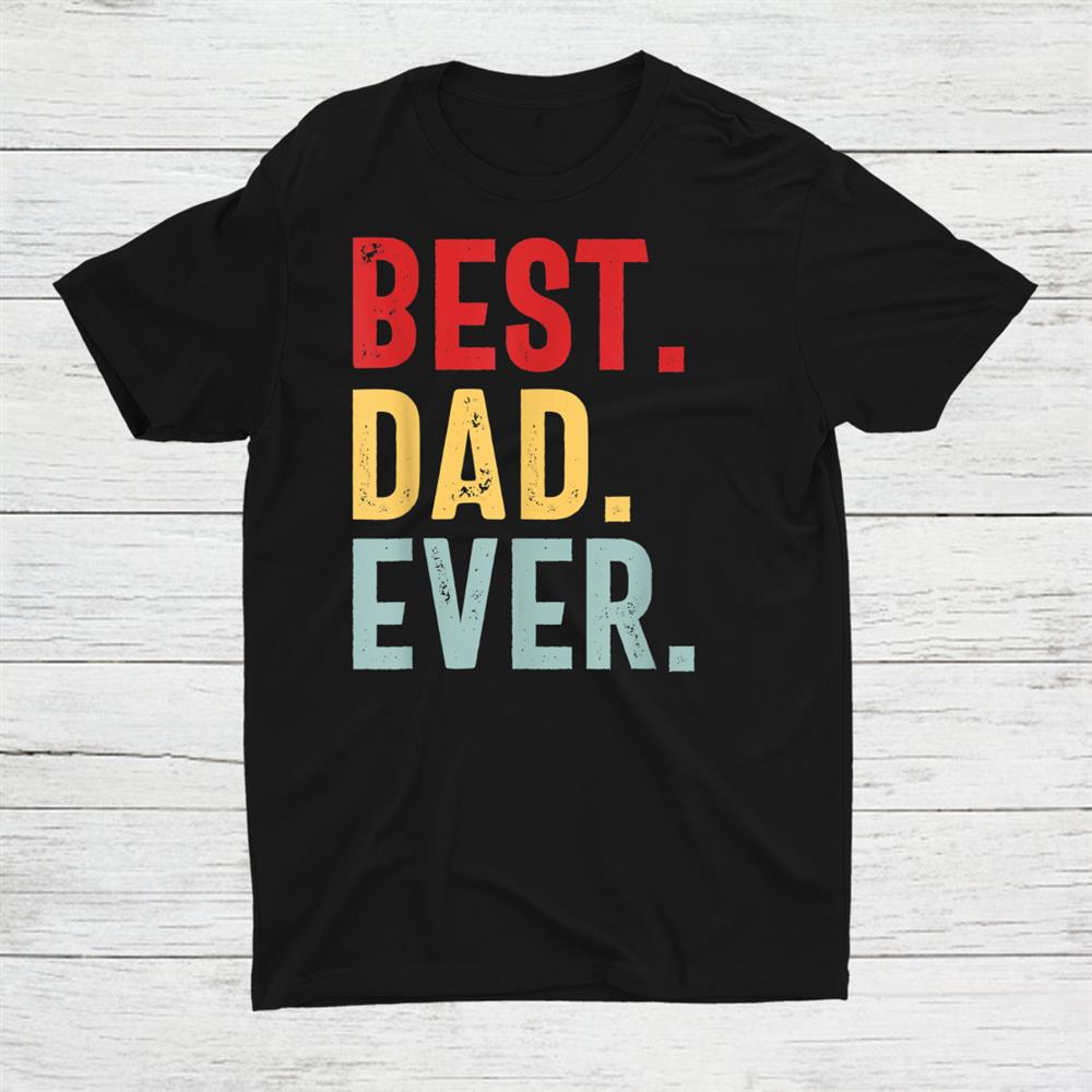 Vintage Best Dad Ever Funny Fathers Day Quote Shirt