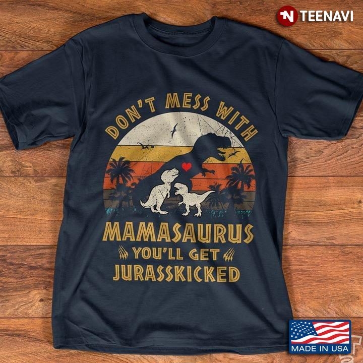 Vintage Dinosaur Don't Mess With Mamasaurus You'll Get Jurasskicked For Mother's DayShirt