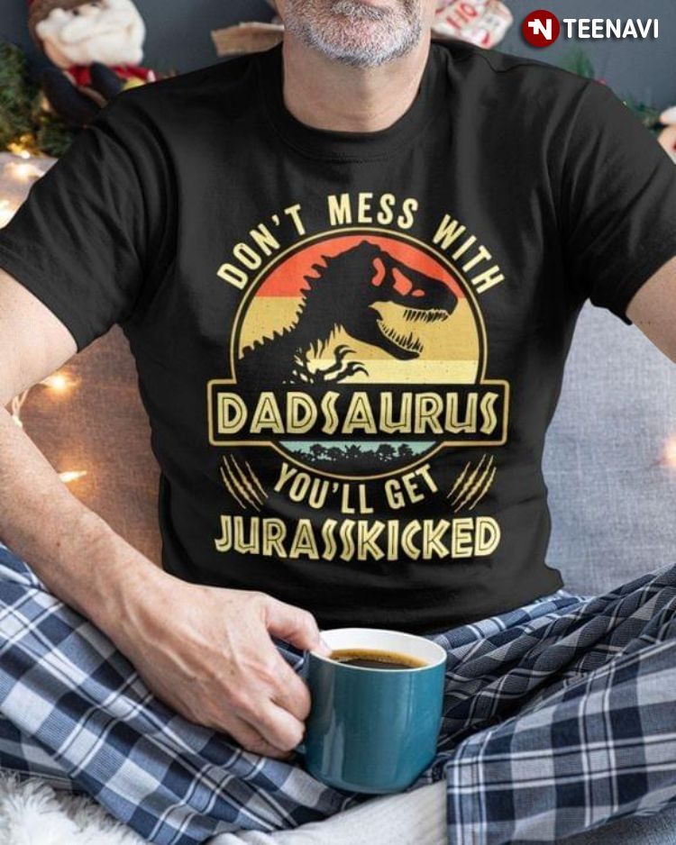Vintage Don't Mess With Dadsaurus You'll Get JurasskickedShirt