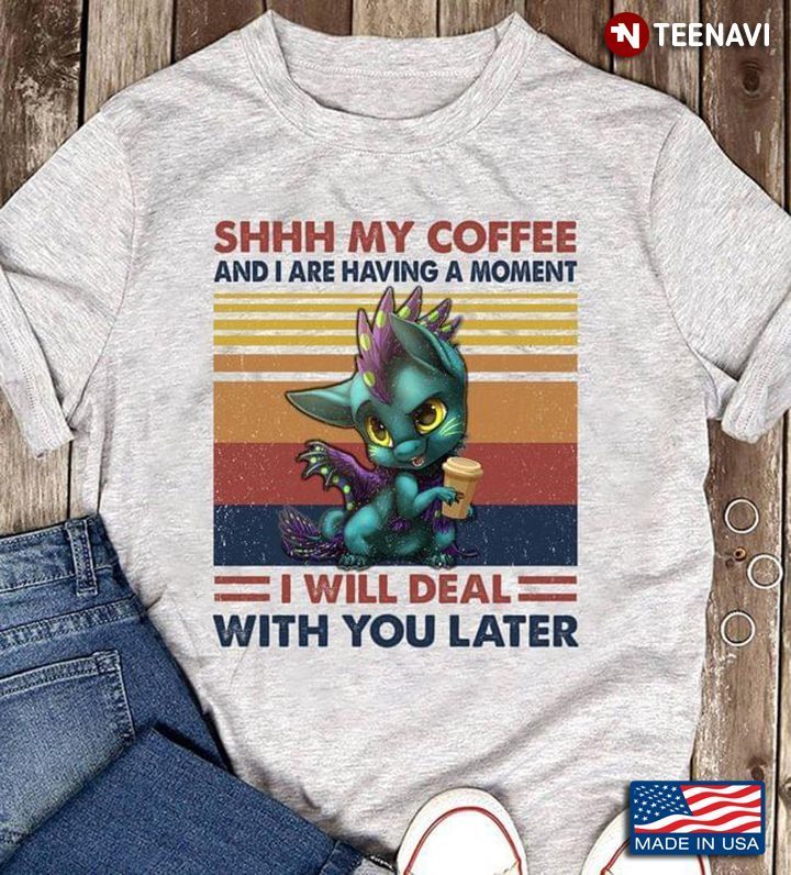 Vintage Dragon Shhh My Coffee And I Are Having A Moment I Will Deal With You LaterShirt