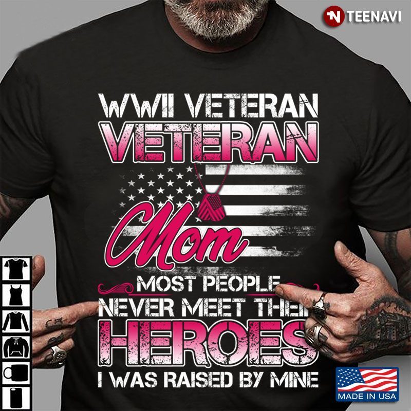 Vintage Flag WWII Veteran Veteran Mom Most People Never Meet Their Heroes I Was Raised By MineShirt