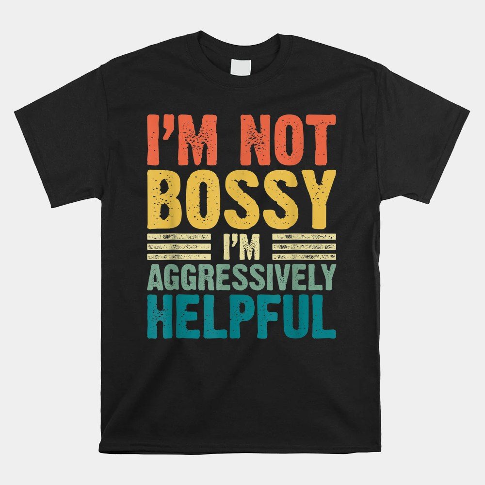 Vintage I'm Not Bossy I'm Aggressively Helpful Shirt