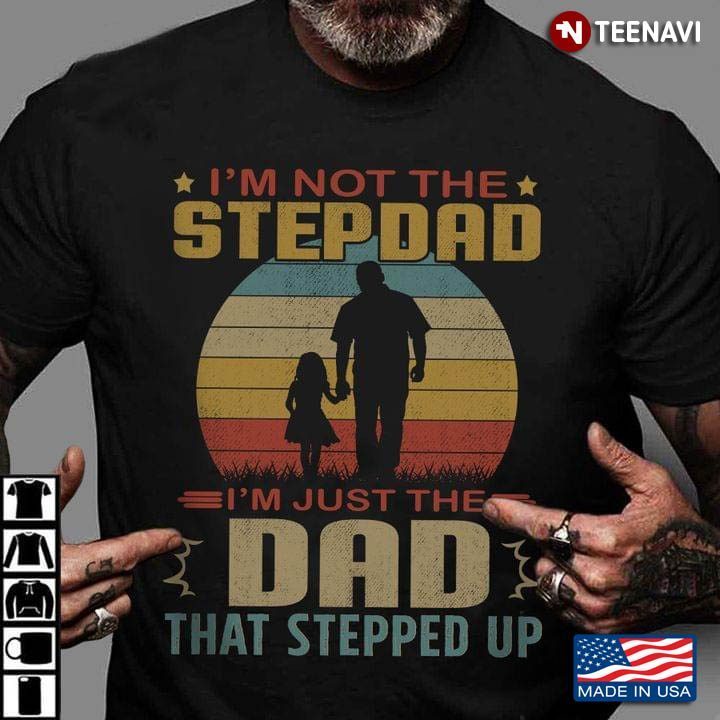 Vintage I'm Not The Stepdad I'm Just The Dad That Stepped Up for Father's DayShirt