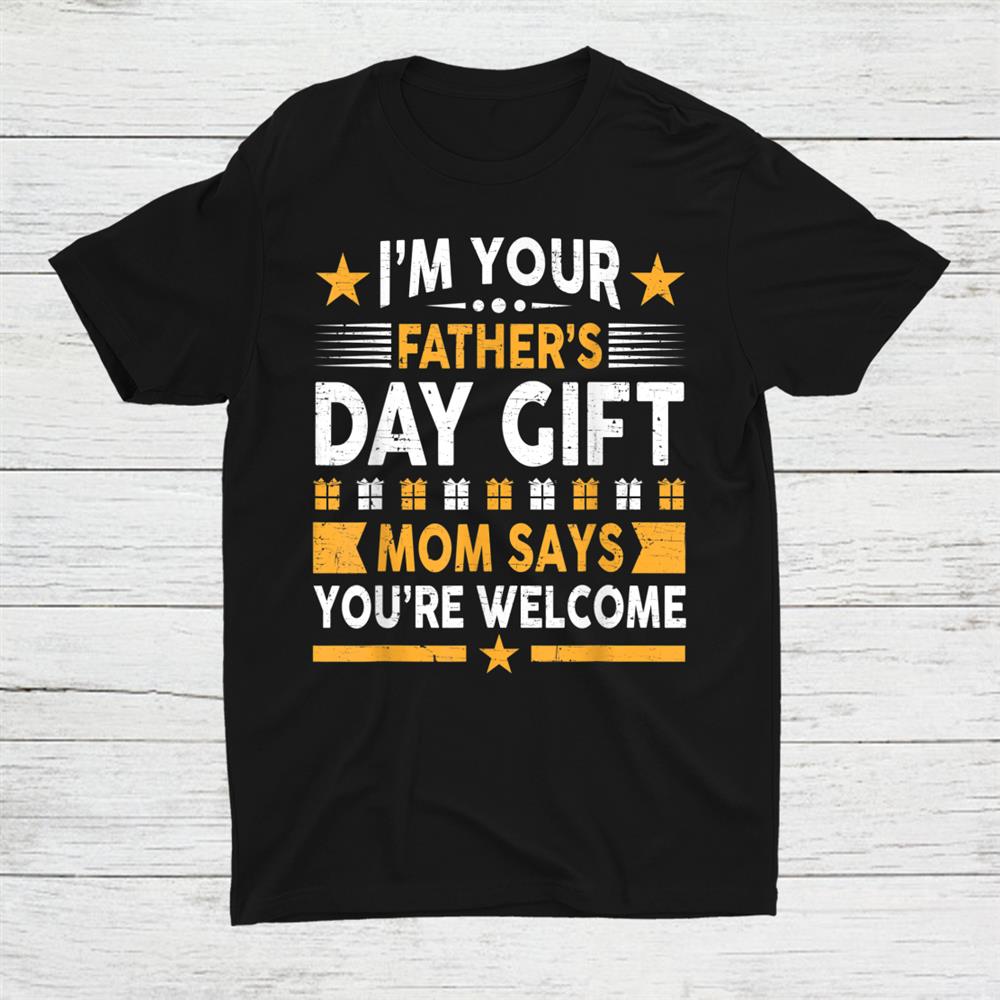 Vintage I'm Your Fathers Day Gift Mom Say Welcome Shirt
