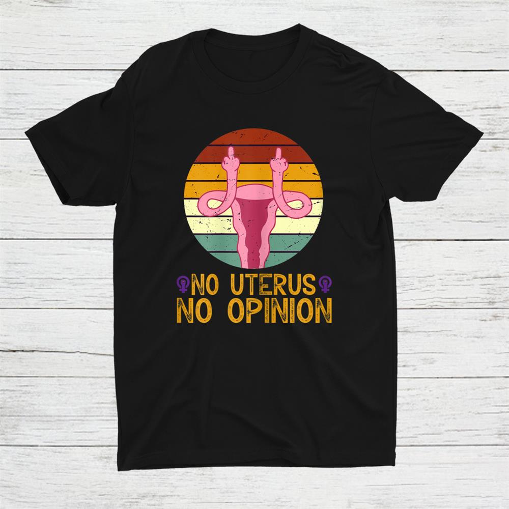 Vintage No Uterus No Opinion Feminist Shirt