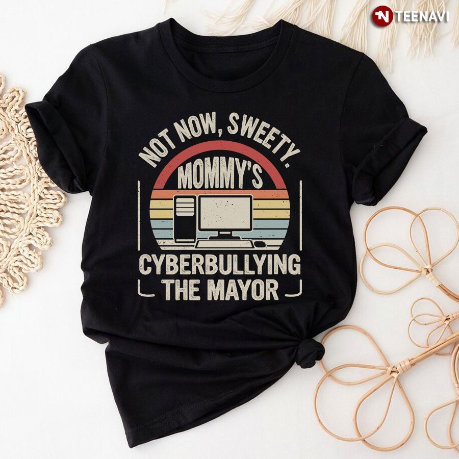Vintage Not Now Sweetie Mommy's Cyberbullying The Mayor T-ShirtShirt