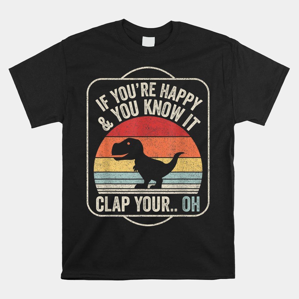 Vintage Retro If You're Happy And You Know It T-rex Dinosaur Shirt