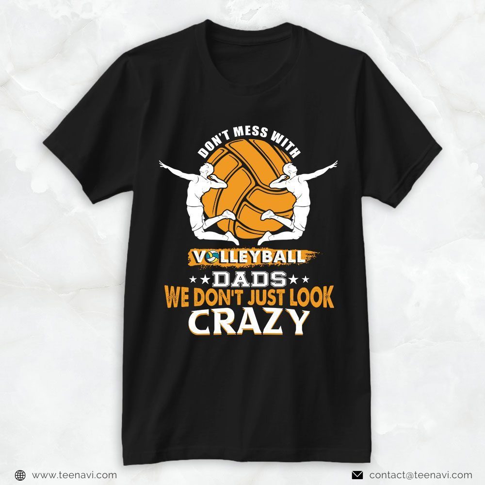 Volleyball Dad Shirt, Don't Mess With Volleyball Dads We Don't Just Look CrazyShirt