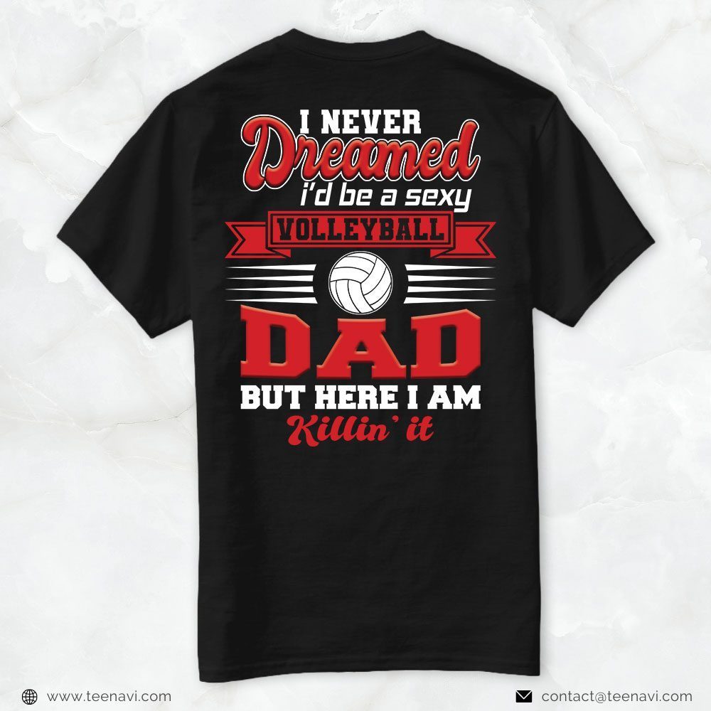 Volleyball Dad Shirt, I Never Dreamed I'D Be A Sexy Volleyball Dad But Here I AmShirt