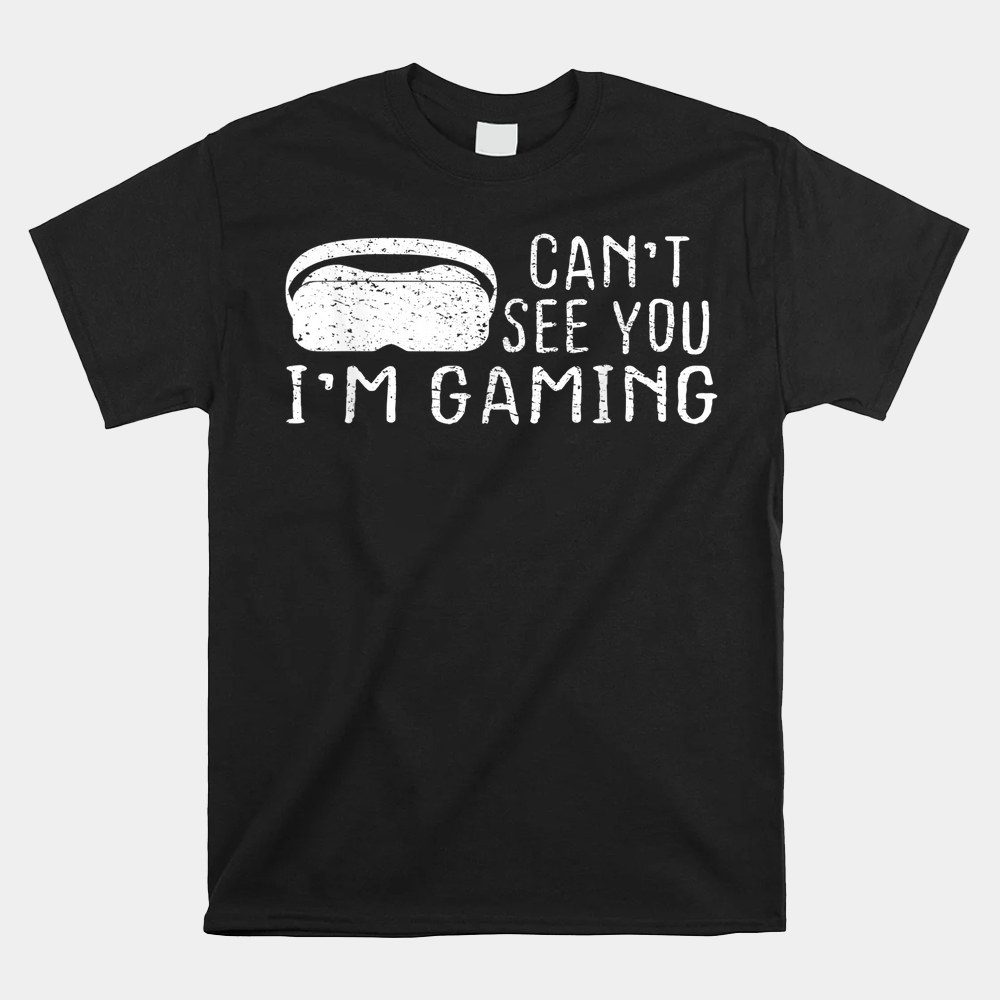 Vr Gamer Headset Can't See You I'm Gaming Virtual Reality Shirt