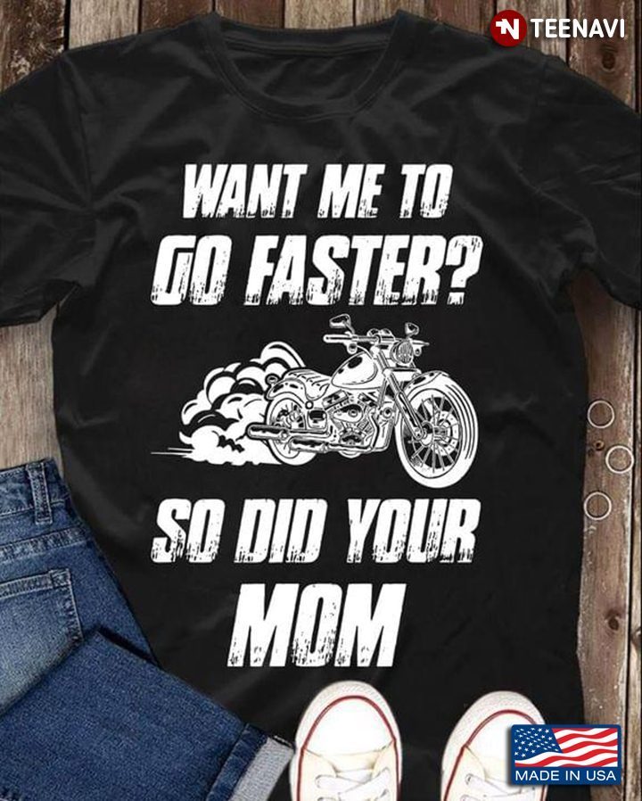 Want Me To Go Faster So Did Your Mom For Motorcycle LoverShirt