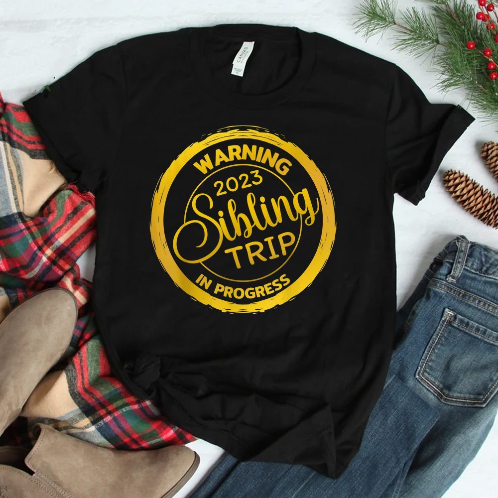 Warning 2023 Sibling Trip In Progress For Family Reunion Shirt