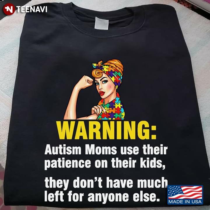 Warning Autism Moms Use Their Patience On Their Kids They Don't Have Much Left For Anyone ElseShirt