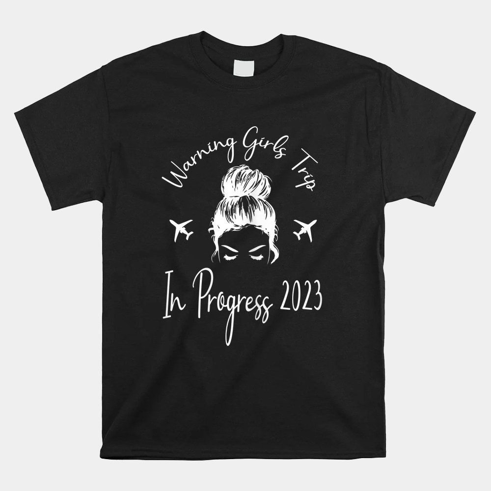 Warning Girls Trip In Progress 2023 Messy Bun Vacation Shirt