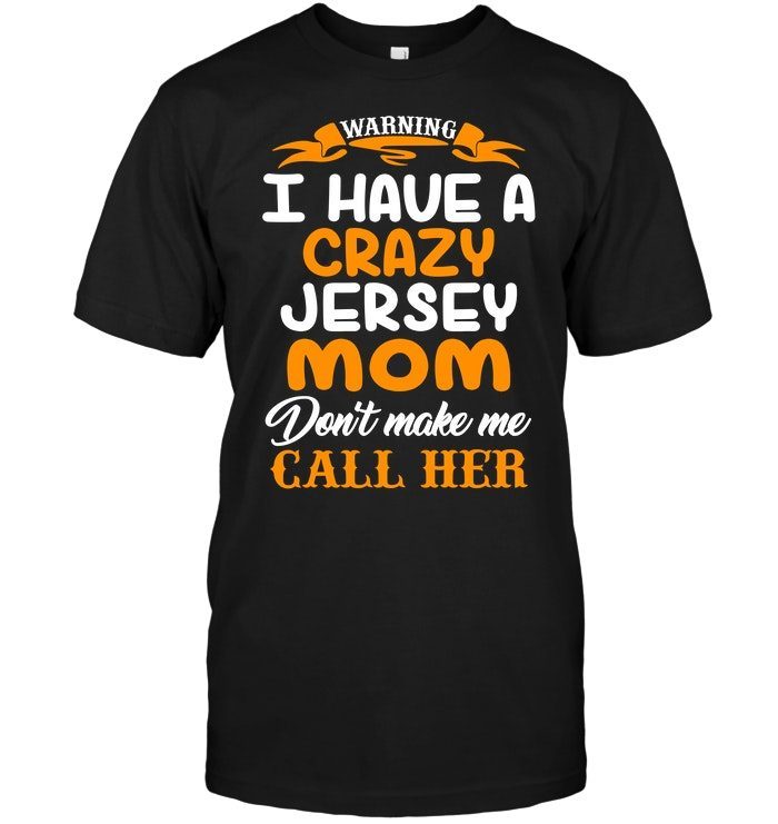 Warning I Have A Crazy Jersey Mom Don't Make Me Call HerShirt