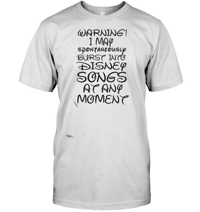 Warning I May Spontaneously Burst Into Disney Songs At Any MomentShirt